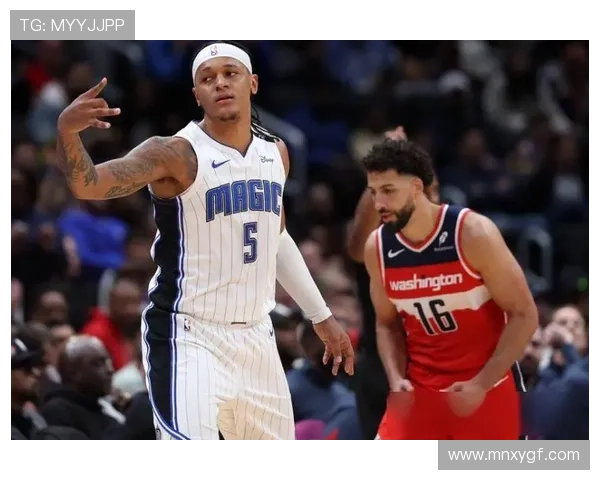 班凯罗爆发砍28分魔术客场轻取奇才小瓦格纳全面助力再显强势风